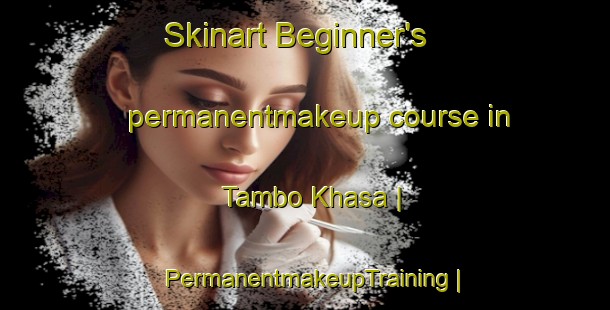 Skinart Beginner's permanentmakeup course in Tambo Khasa | PermanentmakeupTraining | PermanentmakeupClasses | SkinartTraining-Bolivia